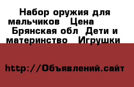 Набор оружия для мальчиков › Цена ­ 500 - Брянская обл. Дети и материнство » Игрушки   